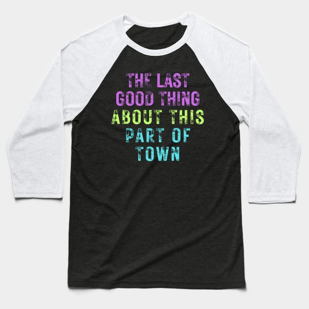 The Last Good Thing About This Part of Town Baseball T-Shirt by Owlora Studios